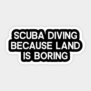 Scuba Diving Because Land is Boring Sticker